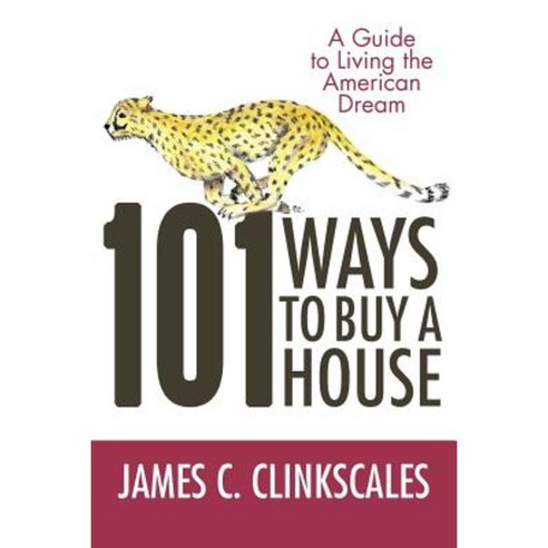 101 Ways to Buy a House: If Your Goal Is to Catch a Cheetah You Don''t Practice by Jogging Paperback, iUniverse