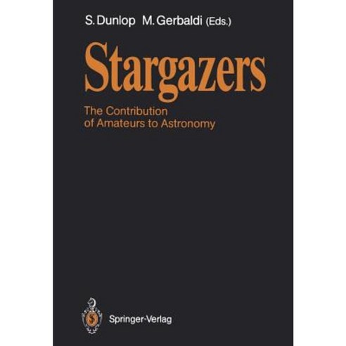 Stargazers: The Contribution of Amateurs to Astronomy Proceedings of Colloquium 98 of the Iau June 20-24 1987 Paperback, Springer