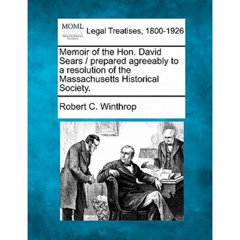 Memoir of the Hon. David Sears / Prepared Agreeably to a Resolution of the Massachusetts Historical Society. Paperback, Gale, Making of Modern Law