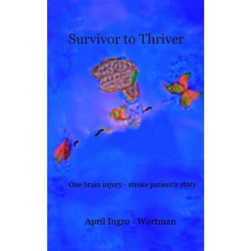 Survivor to Thriver: One Brain Injury - Stroke Patient''s Story Paperback, Createspace Independent Publishing Platform