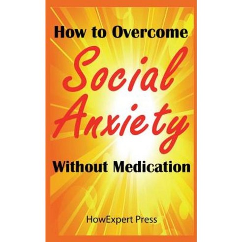 How to Overcome Social Anxiety Without Medication Paperback, Createspace Independent Publishing Platform