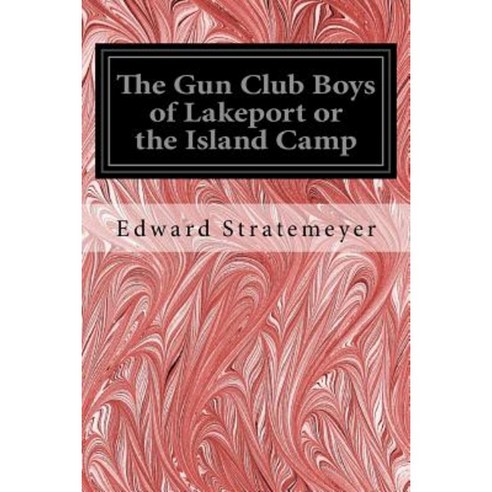 The Gun Club Boys of Lakeport or the Island Camp Paperback, Createspace Independent Publishing Platform