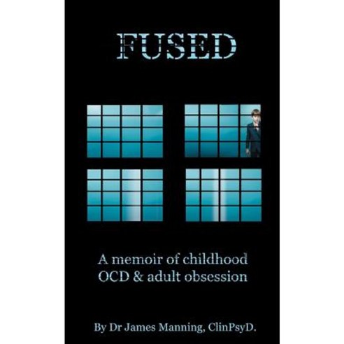 Fused: A Memoire of Childhood Ocd and Adult Obsession Paperback, Createspace Independent Publishing Platform