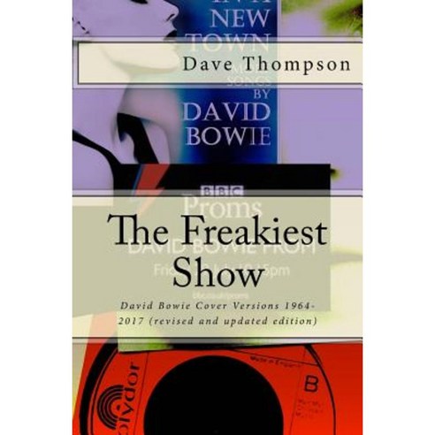 The Freakiest Show: (Revised and Updated Edition) David Bowie Cover Versions 1964-2017 Paperback, Createspace Independent Publishing Platform