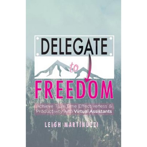 Delegate to Freedom: Achieve True Time Effectiveness & Productivity with Virtual Assistants Paperback, CM Wells Publishing
