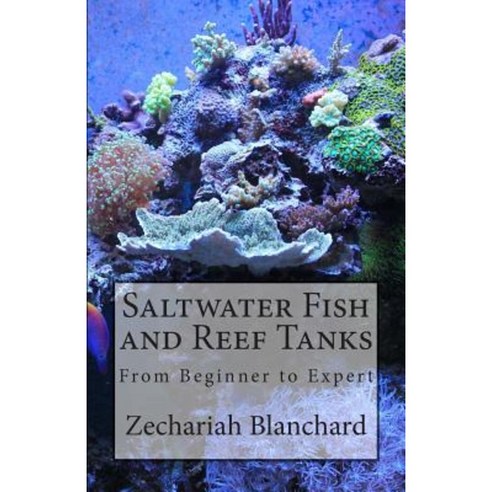Saltwater Fish and Reef Tanks: From Beginner to Expert Paperback, Createspace Independent Publishing Platform