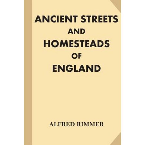 Ancient Streets and Homesteads of England [Illustrated] Paperback, Createspace Independent Publishing Platform