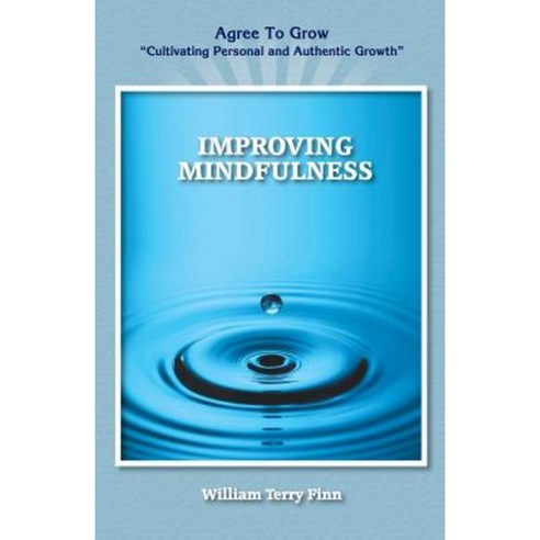 Improving Mindfulness: Agree to Grow "Cultivating Personal and Authentic Growth" Paperback, Createspace Independent Publishing Platform