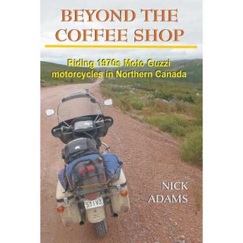 Beyond the Coffee Shop: Riding 1970s Moto Guzzis in Northern Canada Paperback, Createspace Independent Publishing Platform