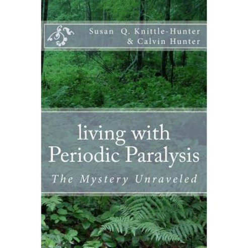 Living with Periodic Paralysis: The Mystery Unraveled Paperback, Createspace Independent Publishing Platform