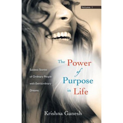 The Power of Purpose in Life: Success Stories of Ordinary People with Extra Ordinary Dreams Paperback, Balboa Press