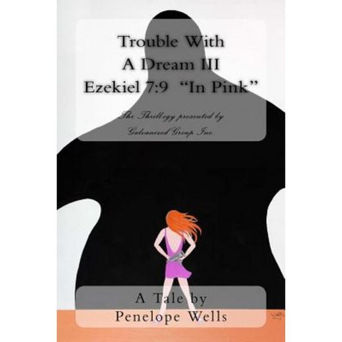 Trouble with a Dream III Ezekiel 7: 9 in Pink: The Thrill-Ogy Presented by Galvanized Group Inc. Paperback, Galvanized Group, Incorporated