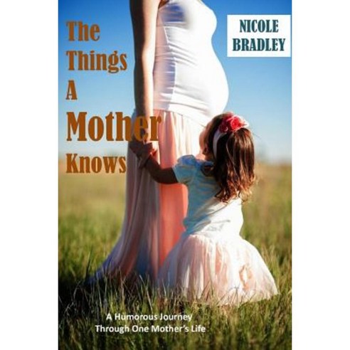 The Things a Mother Knows: A Humorous Journey Through One Mother''s Life Paperback, Createspace Independent Publishing Platform