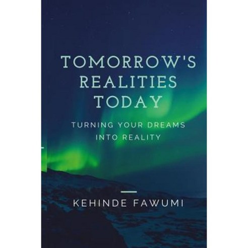 Tomorrow''s Realities Today: Turning Your Dreams Into Reality Paperback, Createspace Independent Publishing Platform