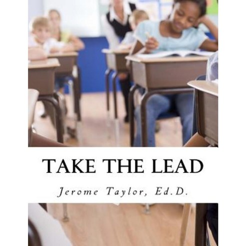 Take the Lead: Educators Taking the Lead and Closing the Achievement Gap Paperback, Createspace Independent Publishing Platform