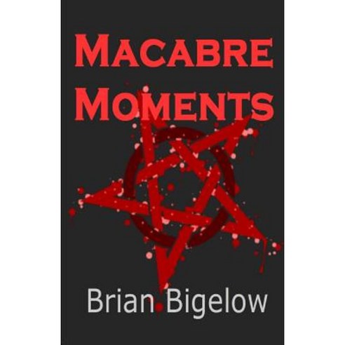 Macabre Moments Paperback, Createspace Independent Publishing Platform