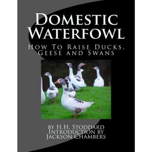 Domestic Waterfowl: How to Raise Ducks Geese and Swans Paperback, Createspace Independent Publishing Platform