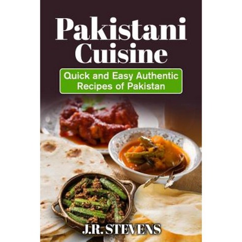 Pakistani Cuisine: Quick and Easy Authentic Recipes of Pakistan Paperback, Createspace Independent Publishing Platform