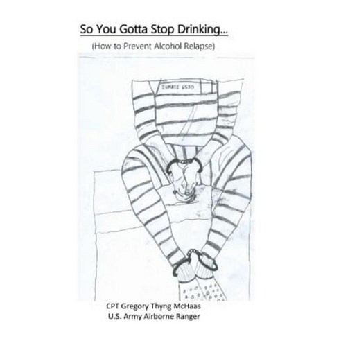 So You Gotta Quit Drinking...: How to Prevent Alcohol Relapse Paperback, Createspace Independent Publishing Platform