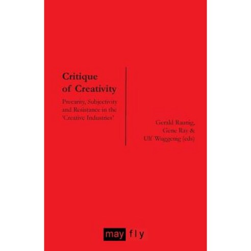 Critique of Creativity: Precarity Subjectivity and Resistance in the ''Creative Industries'' Paperback, Mayflybooks/Ephemera