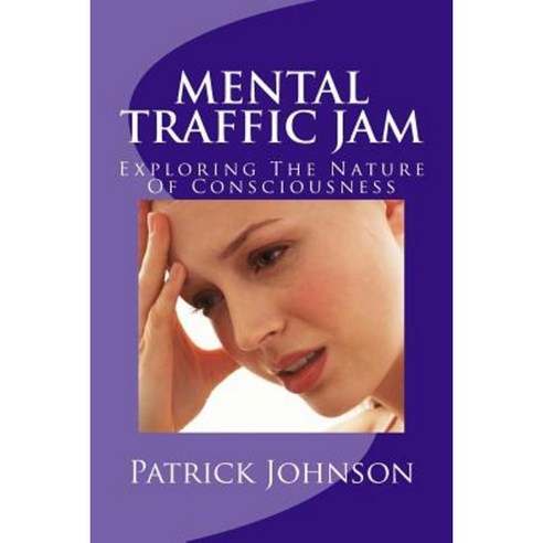 Mental Traffic Jam: Exploring the Nature of Consciousness Paperback, Createspace Independent Publishing Platform