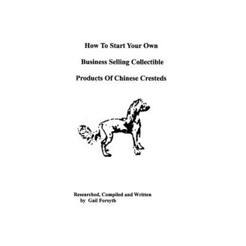 How to Start Your Own Business Selling Collectible Products of Chinese Cresteds Paperback, Createspace Independent Publishing Platform