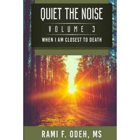 Quiet the Noise: When I Am Closest to Death Paperback, Createspace Independent Publishing Platform