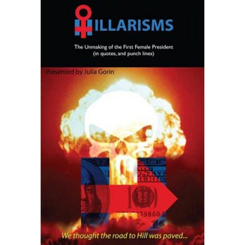 Hillarisms: The Unmaking of the First Female President Paperback, Createspace Independent Publishing Platform