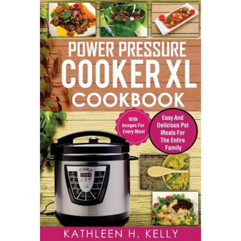 Power Pressure Cooker XL Cookbook: Easy and Delicious Pot Meals for the Entire Family Paperback, Createspace Independent Publishing Platform