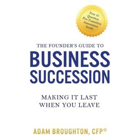 The Founder''s Guide to Business Succession: Making It Last When You Leave Paperback, Createspace Independent Publishing Platform