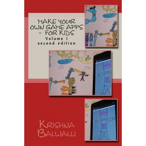 Make Your Own Game Apps - For Kids: Make Your Own Game Apps - For Kids Paperback, Createspace Independent Publishing Platform