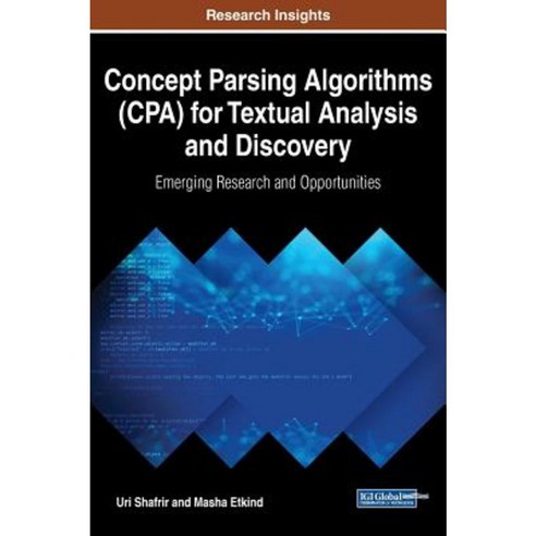 Concept Parsing Algorithms (CPA) for Textual Analysis and Discovery: Emerging Research and Opportunities Hardcover, Information Science Reference