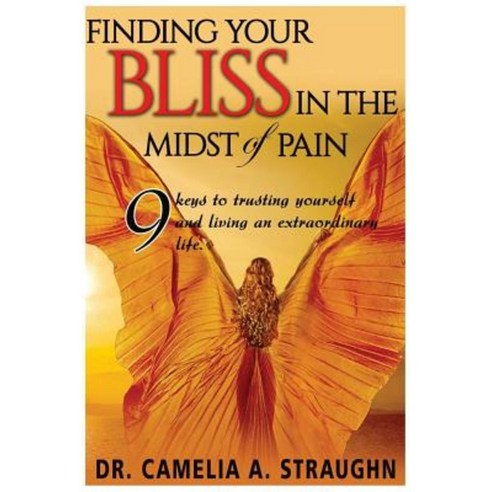 Finding Your Bliss in the Midst of Pain: The 9 Keys to Trusting Yourself and Living and Extraordinary Life Paperback, Rising Star