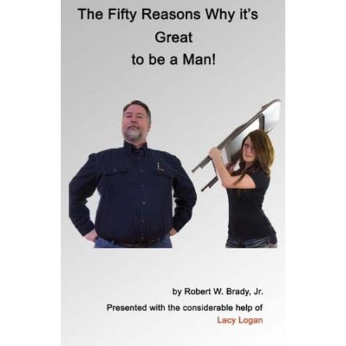 The Fifty Reasons Why It''s Great to Be a Man: Plus: The Ten Secrets That No Woman Must Ever Know Paperback, Robert W. Brady