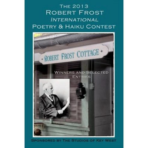 The 2013 Robert Frost International Poetry & Haiku Contests: Winners and Selected Entries Paperback, Createspace Independent Publishing Platform