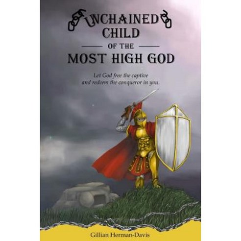 Unchained Child of the Most High God: Let God Free the Captive and Redeem the Conqueror in You. Paperback, Grace Sufficient Publishing