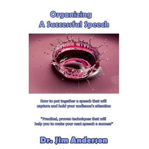 Organizing a Successful Speech: How to Put Together a Speech That Will Capture a Paperback, Createspace Independent Publishing Platform