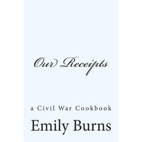 Our Receipts: A Civil War Cookbook Paperback, Createspace Independent Publishing Platform