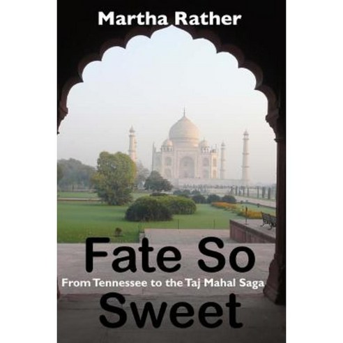 Fate So Sweet: From Tennessee to the Taj Mahal Saga Paperback, Createspace Independent Publishing Platform