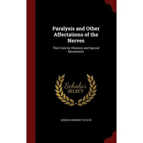 Paralysis and Other Affectations of the Nerves: Their Cure by Vibratory and Special Movements Hardcover, Andesite Press