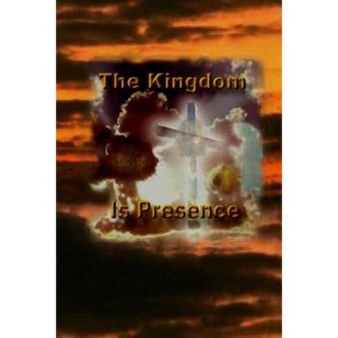 The Kingdom Is Presence Paperback, Createspace Independent Publishing Platform