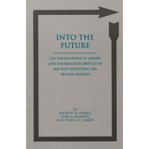 Into the Future: The Foundations of Library and Information Services in the Post-Industrial Era 2nd Edition Paperback, Praeger