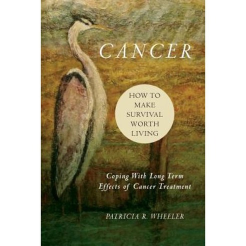 Cancer: How to Make Survival Worth Living: Coping with Long Term Effects of Cancer Treatment Paperback, Createspace Independent Publishing Platform
