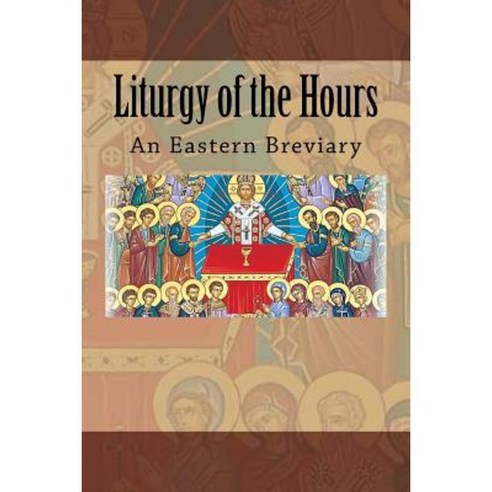 Liturgy of the Hours: An Eastern Breviary Paperback, Createspace Independent Publishing Platform