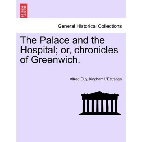 The Palace and the Hospital; Or Chronicles of Greenwich. Vol. I. Paperback, British Library, Historical Print Editions