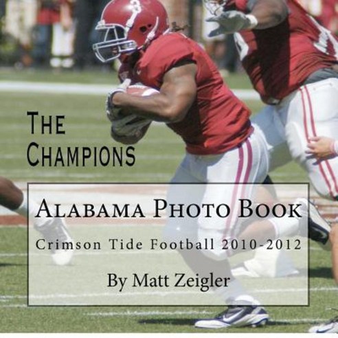 Alabama Photo Book: Crimson Tide Football 2010-2012 Paperback, Createspace Independent Publishing Platform