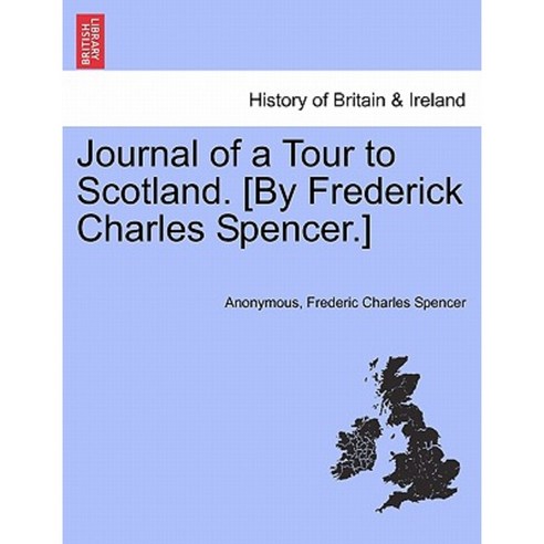 Journal of a Tour to Scotland. [By Frederick Charles Spencer.] Paperback, British Library, Historical Print Editions