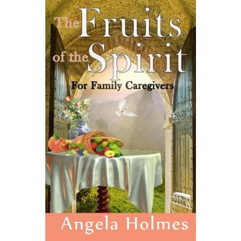 The Fruits of the Spirit for Family Caregivers Paperback, Createspace Independent Publishing Platform