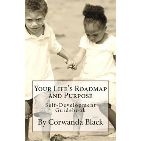 Your Life''s Roadmap and Purpose: Self-Development Guidebook Paperback, Createspace Independent Publishing Platform