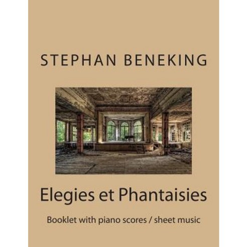 Beneking: Elegies Et Phantaisies - Booklet with Piano Scores / Sheet Music: Beneking Paperback, Createspace Independent Publishing Platform